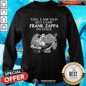 Nice Cool Yes I Am Old But I Saw Frank Zappa On Stage Signature Sweatshirt