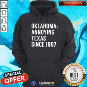 Nice Oklahoma Annoying Texas Since 1907 Hoodie