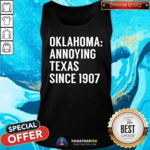Nice Oklahoma Annoying Texas Since 1907 Tank-top