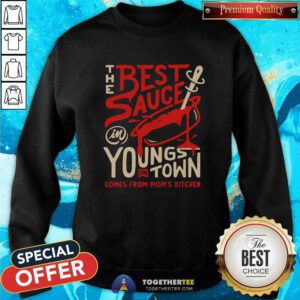 Nice The Best Sauce In Youngs DH Town Comes From Moms Kitchen Sweatshirt