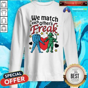 Nice We Match Each Other's Freak Sweatshirt
