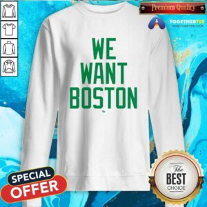 Nice We Want Boston Sweatshirt
