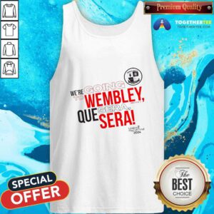 Nice We're Going To Wembley Que Sera Sera 2024 Tank-top