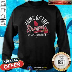 Premium Home Of The Braves Atlanta Georgia Sweatshirt
