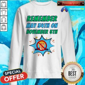 Awesome Remember May 34th On November 5th Dump Trump Sweatshirt
