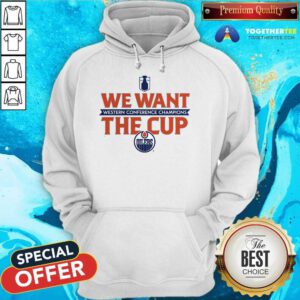 Nice Edmonton Oilers Western Conference Champions We Want The Cup Hoodie
