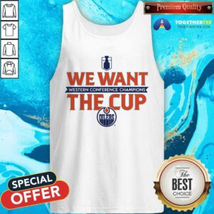 Nice Edmonton Oilers Western Conference Champions We Want The Cup Tank-top