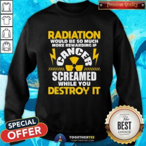 Official If Cancer Screamed Radiation Therapy Chemo X-Ray Sweatshirt