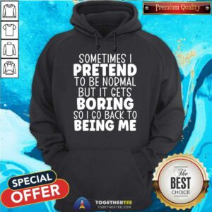 Original Sometimes I Pretend To Be Normal But I Gets Boring Hoodie
