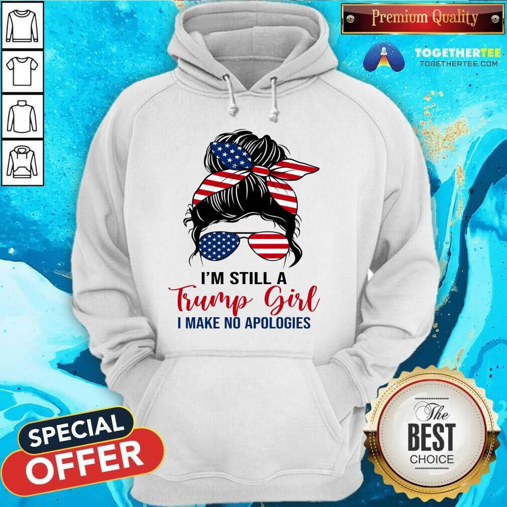 Awesome Messy Bun I'm Still A Trump Girl I Make No Apologies Hoodie