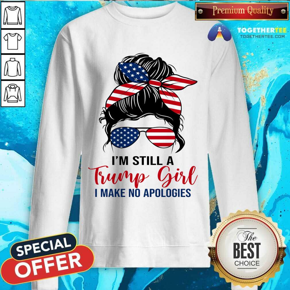 Awesome Messy Bun I'm Still A Trump Girl I Make No Apologies Sweatshirt