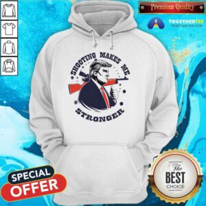 Great Shooting Makes Me Stronger Donald Trump Hoodie