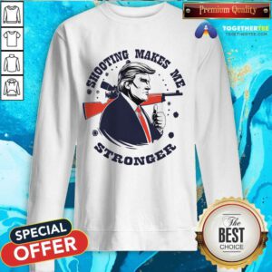 Great Shooting Makes Me Stronger Donald Trump Sweatshirt
