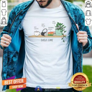 Hot Shelf Care Books Coffee Plants Music Self Reflection T-Shirt