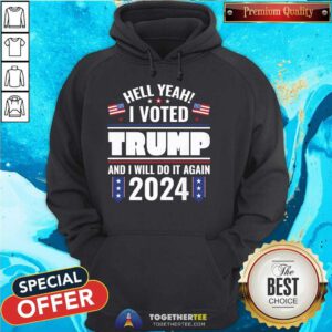 Nice I Voted Trump And I Will Do It Again Hoodie