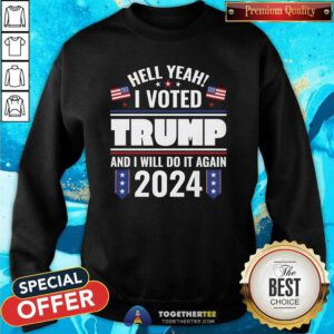 Nice I Voted Trump And I Will Do It Again Sweatshirt