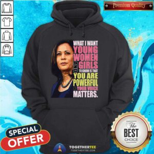 Nice Kamala Harris What I Want Young Women And Girls Hoodie