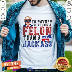 Original Donald Trump I'd Rather Vote For A Felon Than A Jackass T-Shirt