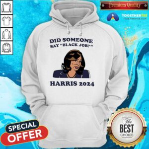 Premium Did Someone Say Black Job Kamala Harris 2024 Hoodie