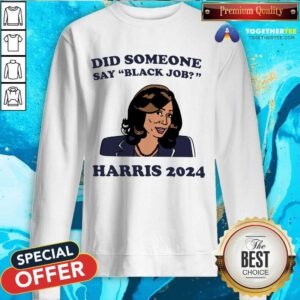 Premium Did Someone Say Black Job Kamala Harris 2024 Sweatshirt