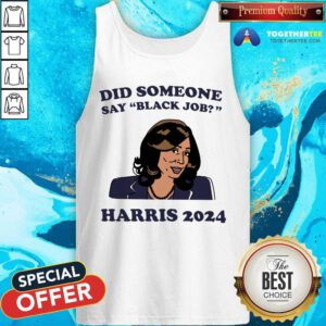 Premium Did Someone Say Black Job Kamala Harris 2024 Tank-top