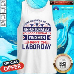 Pretty Unfortunately You Occasionally Find Men Happy On Labor Day Tank-top