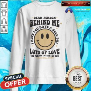 Top Dear Person Behind Me Lots Of Love The Person In Front Of You Sweatshirt
