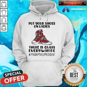 Top Put Your Shoes On Ladies There Is Glass Everywhere Hoodie