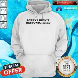 Awesome Sorry I Didn't Respond I Died Hoodie