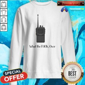 Funny Walkie Talkie What The Over Sweatshirt