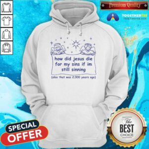 Good How Did Jesus Die For My Sins If I'm Still Sinning Hoodie