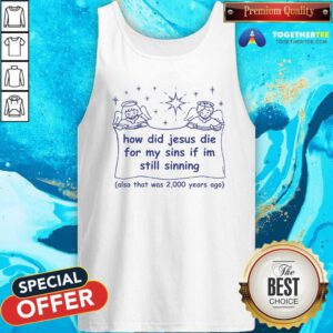 Good How Did Jesus Die For My Sins If I'm Still Sinning Tank-top