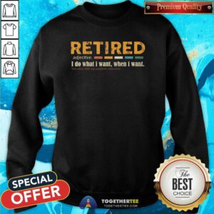 Good Retired Adjective I Do What I Want When I Want Sweatshirt