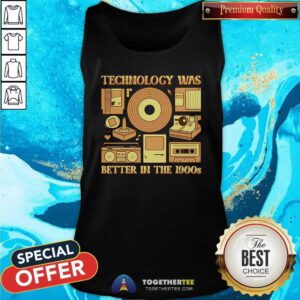 Good Technology Was Better In The 1900s Tank-top
