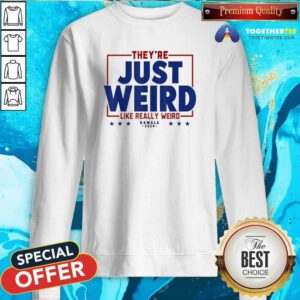 Good They’re Just Weird Kamala Harris 2024 Anti Trump Sweatshirt