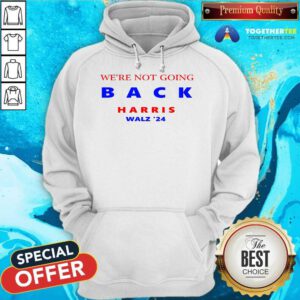 Hot We're Not Going Back Harris Walz '24 Hoodie