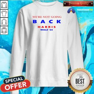Hot We're Not Going Back Harris Walz '24 Sweatshirt