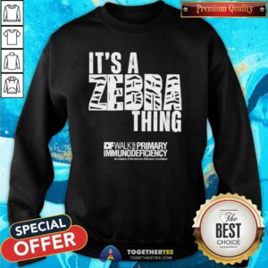 Nice It’s A Zebra Thing Idf Walk For Primary Immunodeficiency Sweatshirt