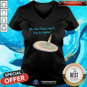 Nice Oh The Places You'll Cry In Public V-neck