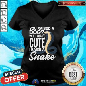 Nice Snake Best You Raised A Dog That Cute I Raise A Snake V-neck