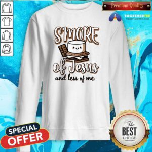Official S’more Of Jesus And Less Of Me Sweatshirt