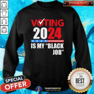 Official Voting Is My Black Job 2024 Election Sweatshirt