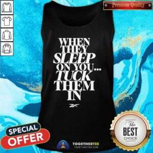 Official When They Sleep On You Tuck Them In Tank-top