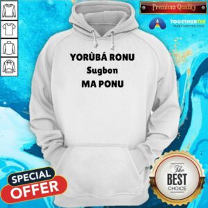 Official Yorb Ronu Sugbon Ma Ponu Hoodie