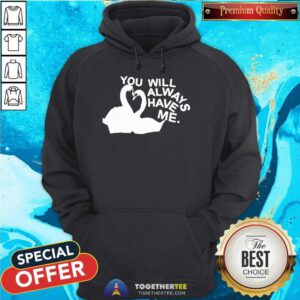 Official You Will Always Have Me Hoodie