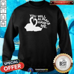 Official You Will Always Have Me Sweatshirt
