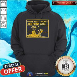 Official You’re Right Snoopy John Fisher Sucks Hoodie