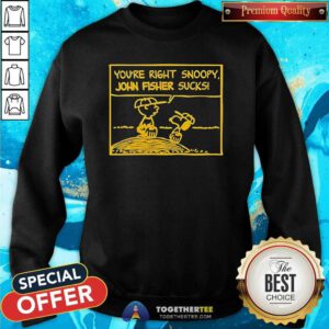 Official You’re Right Snoopy John Fisher Sucks Sweatshirt