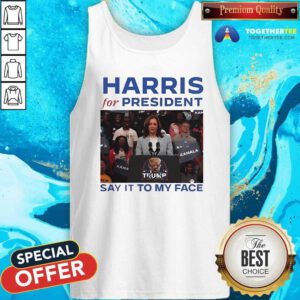 Original Harris For President Say It To My Face Anti Trump Tank-top