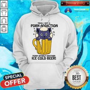 Original I Got A Porn Addiction Porn Myself Another Ice Cold Beer Hoodie